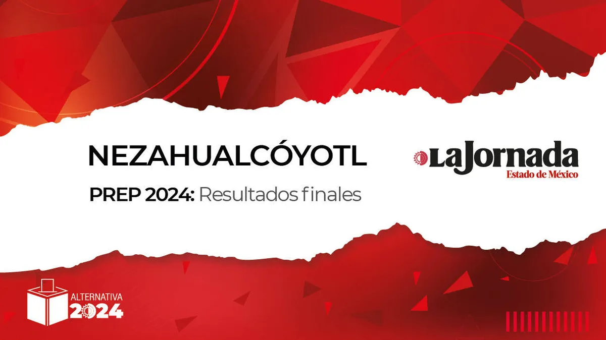 Finaliza PREP 2024: Así quedaron los porcentajes en Nezahualcóyotl para la alcaldía
