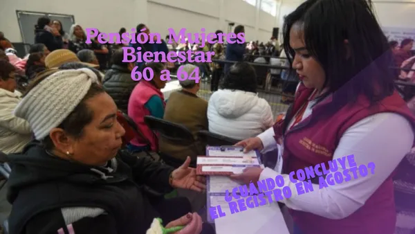 La Pensión Mujeres Bienestar 60 a 64 concluirá su registro a finales de agosto; el programa beneficiará a 3.2 millones de mexicanas.