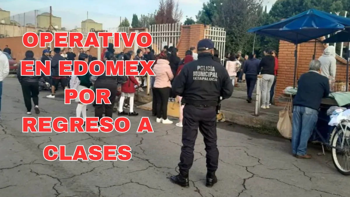 Edomex blindará con cerca de mil 400 elementos arranque de nuevo ciclo escolar 2025-2026