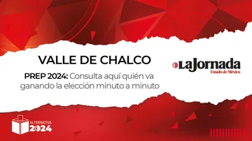 PREP Valle de Chalco 2024: ¿Quién va ganando la elección a alcalde?